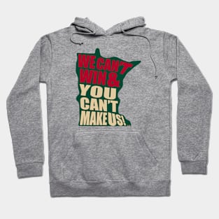 We Can't Win & You Can't Make Us! - Minnesota hockey Hoodie